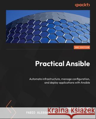 Practical Ansible: Learn how to automate infrastructure, manage configuration, and deploy applications James Freeman, Fabio Alessandro Locati, Daniel Oh 9781805129974 Packt Publishing Limited - książka