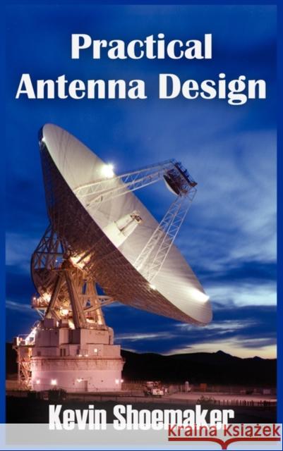 Practical Antenna Design Kevin Owen Shoemaker 9780981509228 Shoemaker Labs, Inc. - książka