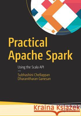 Practical Apache Spark: Using the Scala API Chellappan, Subhashini 9781484236512 Apress - książka