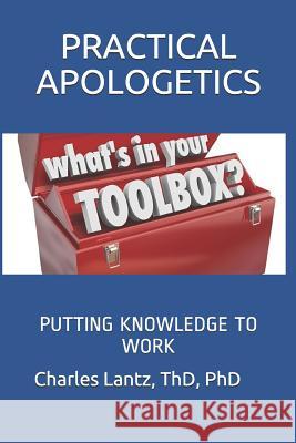 Practical Apologetics: Putting Knowledge to Work Charles Craig Lantz 9781799122227 Independently Published - książka