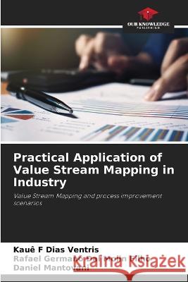 Practical Application of Value Stream Mapping in Industry Kaue F Dias Ventris Rafael Germano Dal Molin Filho Daniel Mantovani 9786206066804 Our Knowledge Publishing - książka