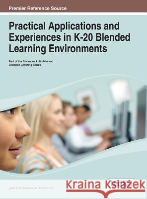 Practical Applications and Experiences in K-20 Blended Learning Environments Lydia Kyei-Blankson Esther Ntuli 9781466649125 Information Science Reference - książka