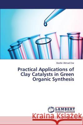 Practical Applications of Clay Catalysts in Green Organic Synthesis Dar Bashir Ahmad 9783659743184 LAP Lambert Academic Publishing - książka