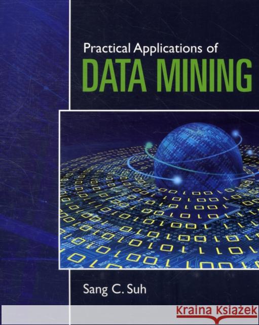 Practical Applications of Data Mining Suh, Sang C. 9780763785871 Jones & Bartlett Publishers - książka