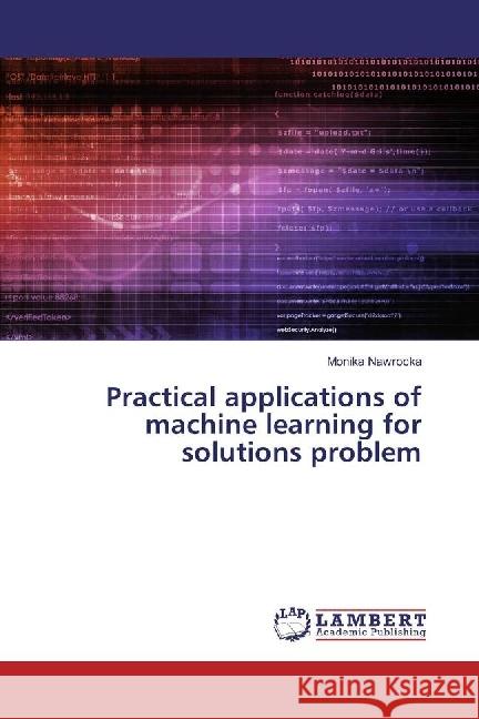 Practical applications of machine learning for solutions problem Nawrocka, Monika 9783330063136 LAP Lambert Academic Publishing - książka