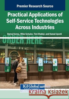 Practical Applications of Self-Service Technologies Across Industries Verma, Balraj, Schulze, Mike, Olubiyi, Timi 9798337346687 IGI Global - książka
