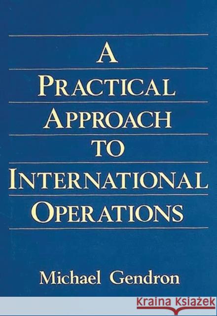 Practical Approach to International Operations Michael Gendron 9780899302522 Quorum Books - książka