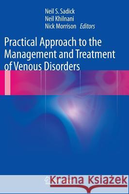 Practical Approach to the Management and Treatment of Venous Disorders Neil S. Sadick Neil Khilnani Nick Morrison 9781447128908 Springer - książka