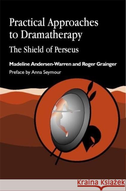 Practical Approaches to Dramatherapy: The Shield of Perseus Andersen-Warren, Madeline 9781853026607 Jessica Kingsley Publishers - książka