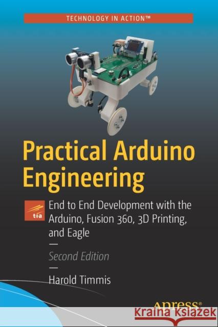 Practical Arduino Engineering: End to End Development with the Arduino, Fusion 360, 3D Printing, and Eagle Timmis, Harold 9781484268513 Apress - książka