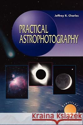 Practical Astrophotography Jeffrey R. Charles 9781852330231 Springer London Ltd - książka
