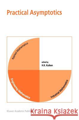 Practical Asymptotics H. K. Kuiken H. K. Kuiken 9780792369202 Kluwer Academic Publishers - książka