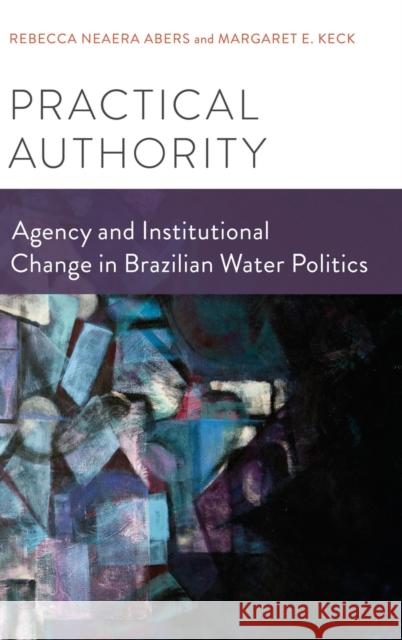 Practical Authority: Agency and Institutional Change in Brazilian Water Politics Abers, Rebecca Neaera 9780199985265 Oxford University Press, USA - książka