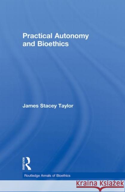 Practical Autonomy and Bioethics James Stacey Taylor 9780415890564 ROUTLEDGE - książka