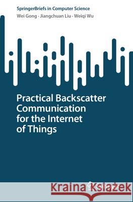 Practical Backscatter Communication for the Internet of Things Wei Gong Jiangchuan Liu Weiqi Wu 9783031592539 Springer - książka