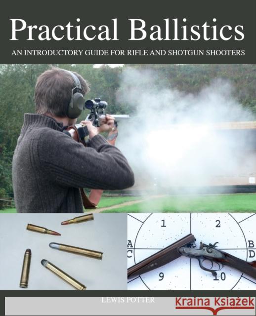 Practical Ballistics: An Introductory Guide for Rifle and Shotgun Shooters Lewis Potter 9781847977373 Crowood Press (UK) - książka