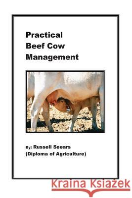 Practical Beef Cow Management MR Russell J. Seears 9781481178372 Createspace - książka
