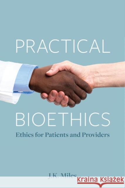 Practical Bioethics: Ethics for Patients and Providers J.K. Miles 9781554813711 Broadview Press Inc - książka