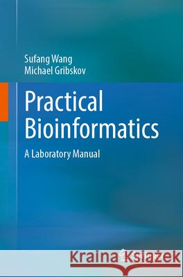 Practical Bioinformatics: A Laboratory Manual Sufang Wang Michael Gribskov 9789819679485 Springer - książka