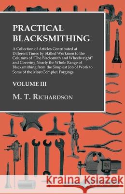 Practical Blacksmithing - A Collection of Articles Contributed at Different Times by Skilled Workmen to the Columns of The Blacksmith and Wheelwright: Richardson, M. T. 9781473328860 Owen Press - książka