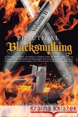 Practical Blacksmithing Vol. II: A Collection of Articles Contributed at Different Times by Skilled Workmen to the Columns of The Blacksmith and Wheel Milton Thomas Richardson 9781396321382 Left of Brain Onboarding Pty Ltd - książka