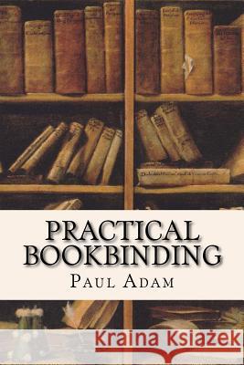 Practical Bookbinding Paul Adam 9781532928512 Createspace Independent Publishing Platform - książka