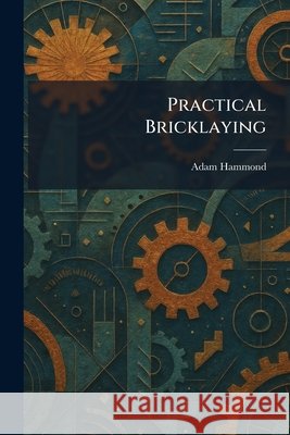 Practical Bricklaying Adam Hammond 9781025920801 Tradd Street Press - książka