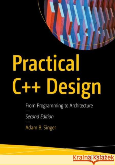 Practical C++ Design: From Programming to Architecture Singer, Adam B. 9781484274064 APress - książka