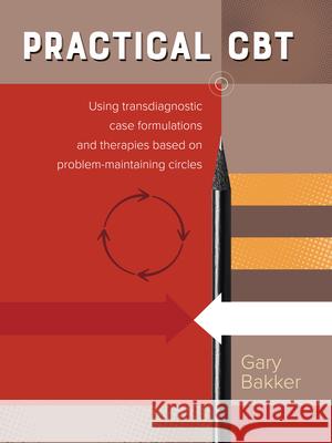 Practical Cbt: Using Transdiagnostic Case Formulations and Therapies Based on Problem-Maintaining Circles Gary Bakker 9781925644449 Australian Academic Press - książka