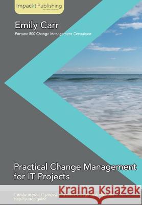 Practical Change Management for It Projects Emily Carr 9781783000302 Impackt Publishing - książka