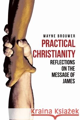 Practical Christianity: Devotional Reflections on the Book of James Wayne Brouwer 9780788029776 CSS Publishing Company - książka