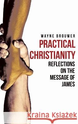 Practical Christianity: Devotional Reflections on the Book of James Wayne Brouwer 9780788031069 CSS Publishing Company - książka