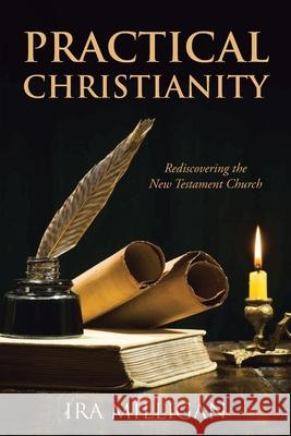 Practical Christianity: Rediscovering the New Testament Church Ira Milligan 9781639612819 Christian Faith - książka