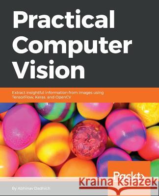 Practical Computer Vision Abhinav Dadhich 9781788297684 Packt Publishing - książka