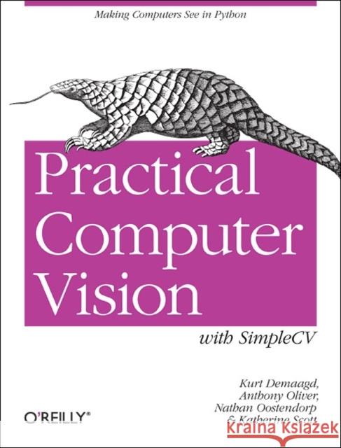 Practical Computer Vision with Simplecv: The Simple Way to Make Technology See Demaagd, Kurt 9781449320362 O'Reilly Media - książka