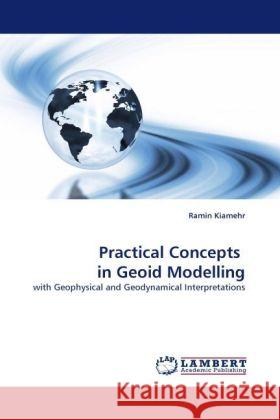 Practical Concepts in Geoid Modelling : with Geophysical and Geodynamical Interpretations Kiamehr, Ramin 9783838333106 LAP Lambert Academic Publishing - książka