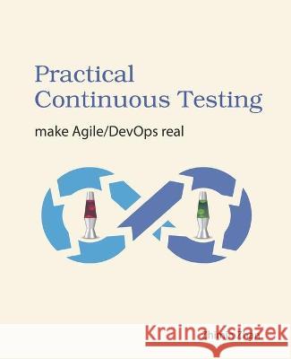 Practical Continuous Testing: make Agile/DevOps real Courtney Zhan, Zhimin Zhan 9781507742112 Createspace Independent Publishing Platform - książka