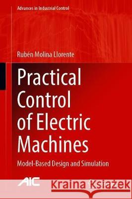 Practical Control of Electric Machines: Model-Based Design and Simulation Molina Llorente, Rubén 9783030347574 Springer - książka
