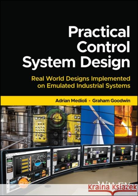 Practical Control System Design: Real World Designs implemented on Emulated Industrial Systems Graham C. Goodwin 9781394168187 John Wiley & Sons Inc - książka