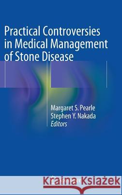 Practical Controversies in Medical Management of Stone Disease Margaret S. Pearle Stephen Y. Nakada 9781461495741 Springer - książka