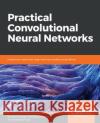 Practical Convolutional Neural Network Models Pradeep Pujari Mohit Sewak MD Rezaul Karim 9781788392303 Packt Publishing