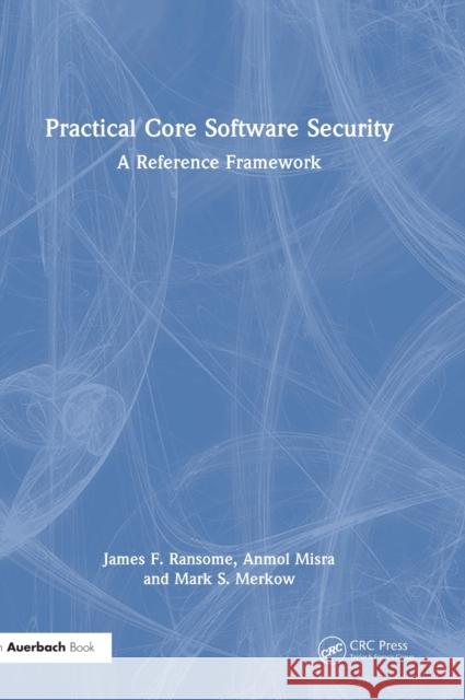 Practical Core Software Security: A Reference Framework James F. Ransome Anmol Misra Mark S. Merkow 9781032333144 Auerbach Publications - książka