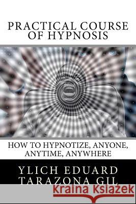 Practical Course of Hypnosis: How to hypnotize, Anyone, Anytime, Anywhere Murillo Velazco, Mariam Charytin 9781979723954 Createspace Independent Publishing Platform - książka