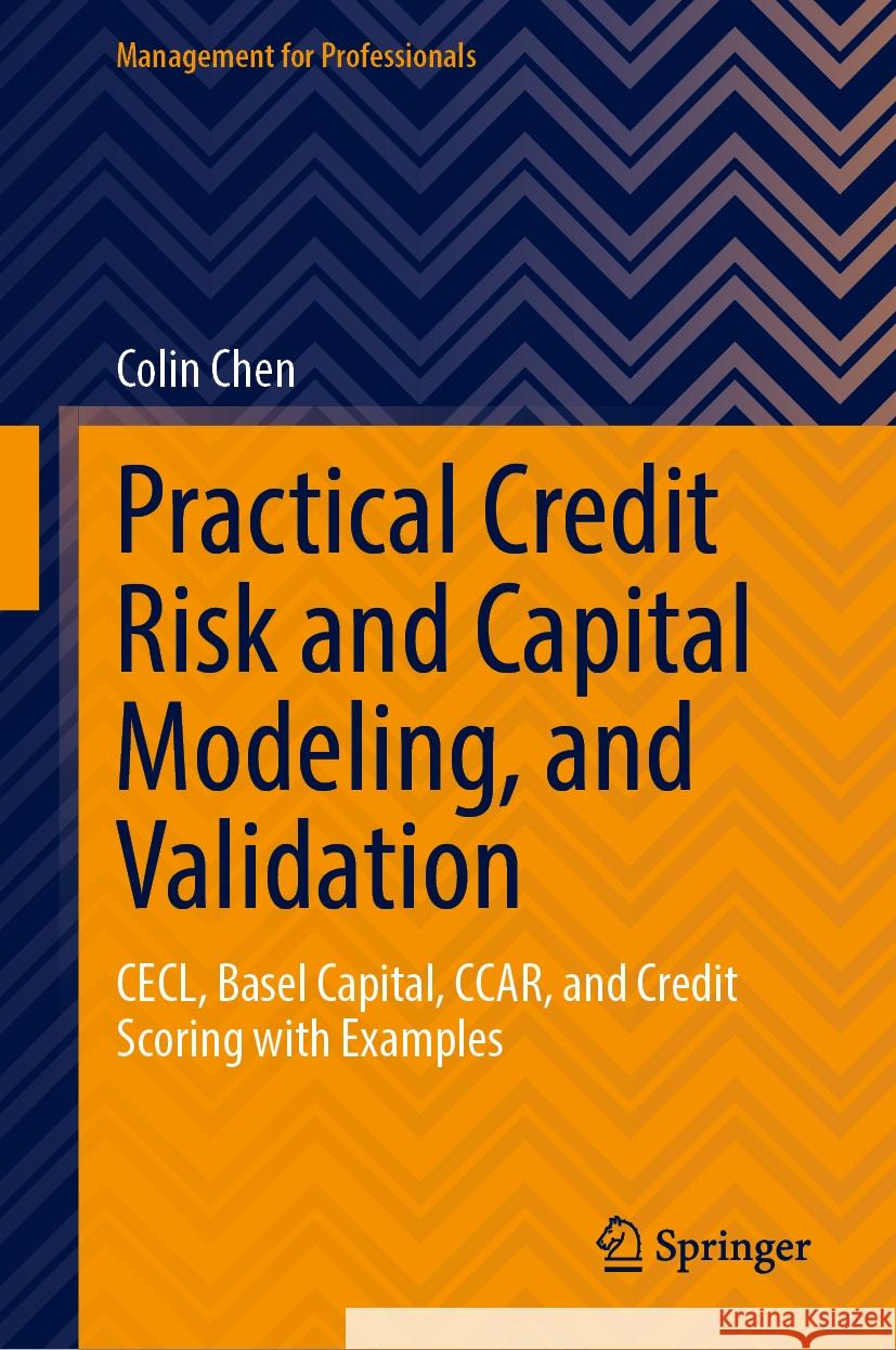 Practical Credit Risk and Capital Modeling, and Validation: Cecl, Basel Capital, Ccar, and Credit Scoring with Examples Colin Chen 9783031525414 Springer - książka