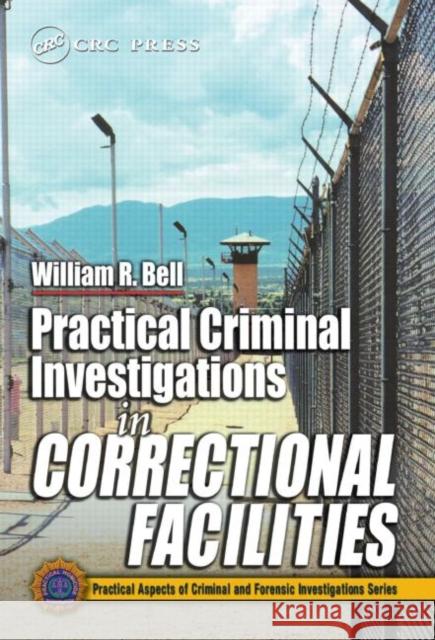 Practical Criminal Investigations in Correctional Facilities William R. Bell 9780849311949 CRC Press - książka