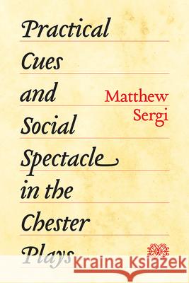 Practical Cues and Social Spectacle in the Chester Plays Matthew Sergi 9780226709239 University of Chicago Press - książka