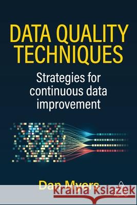 Practical Data Quality Techniques: Fix Your Data and Transform Your Business Dan Myers 9781398628007 Kogan Page - książka