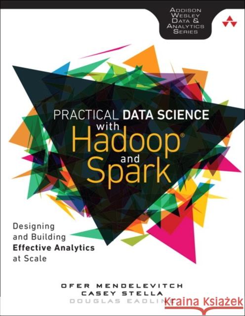 Practical Data Science with Hadoop and Spark: Designing and Building Effective Analytics at Scale Mendelevitch, Ofer 9780134024141  - książka