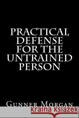 Practical Defense for the Untrained Person Gunner Morgan 9781495932236 Createspace - książka