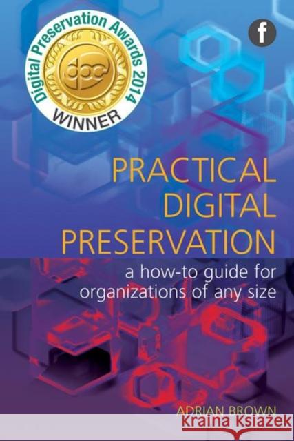 Practical Digital Preservation : A How-to Guide for Organizations of Any Size Adrian Brown 9781856047555 Facet Publishing - książka